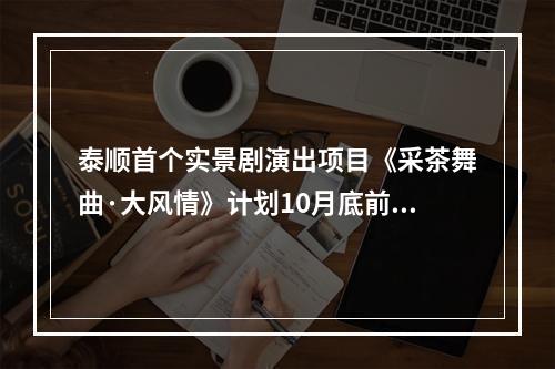 泰顺首个实景剧演出项目《采茶舞曲·大风情》计划10月底前亮相