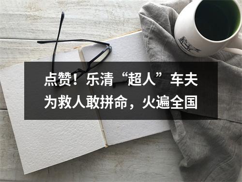 点赞！乐清“超人”车夫为救人敢拼命，火遍全国