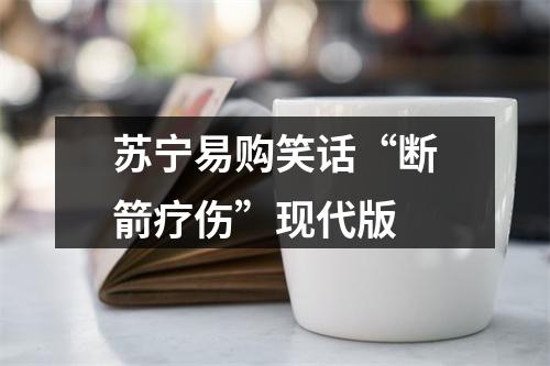 苏宁易购笑话“断箭疗伤”现代版