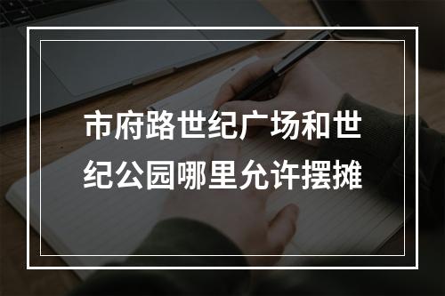 市府路世纪广场和世纪公园哪里允许摆摊