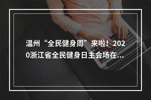 温州“全民健身周”来啦！2020浙江省全民健身日主会场在温启动