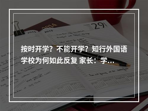 按时开学？不能开学？知行外国语学校为何如此反复 家长：学校承诺落空，孩子怎么办