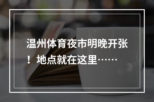 温州体育夜市明晚开张！地点就在这里……