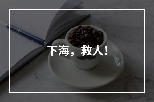 下海，救人！