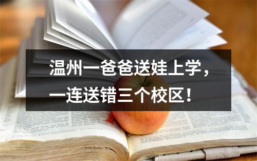 温州一爸爸送娃上学，一连送错三个校区！