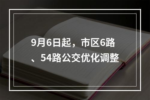 9月6日起，市区6路、54路公交优化调整