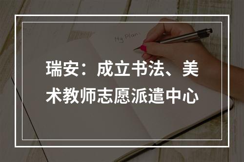 瑞安：成立书法、美术教师志愿派遣中心