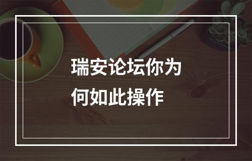 瑞安论坛你为何如此操作