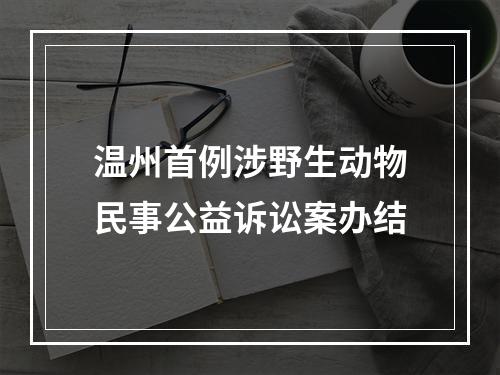 温州首例涉野生动物民事公益诉讼案办结