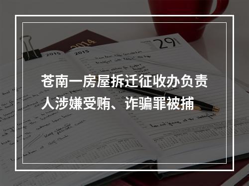 苍南一房屋拆迁征收办负责人涉嫌受贿、诈骗罪被捕