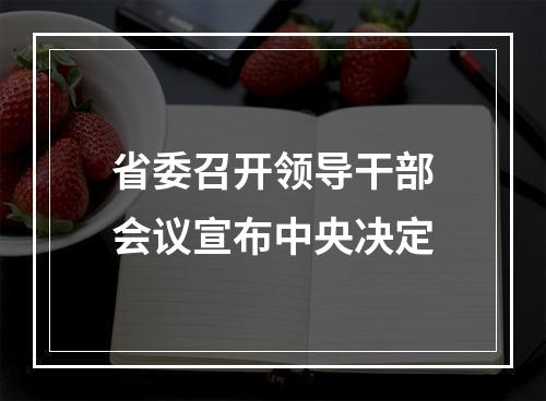 省委召开领导干部会议宣布中央决定
