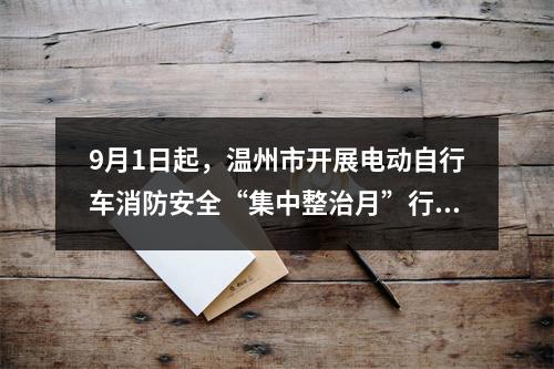 9月1日起，温州市开展电动自行车消防安全“集中整治月”行动