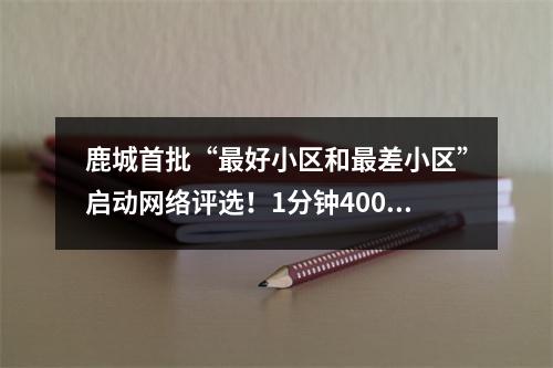 鹿城首批“最好小区和最差小区”启动网络评选！1分钟4000票，刷票太假！