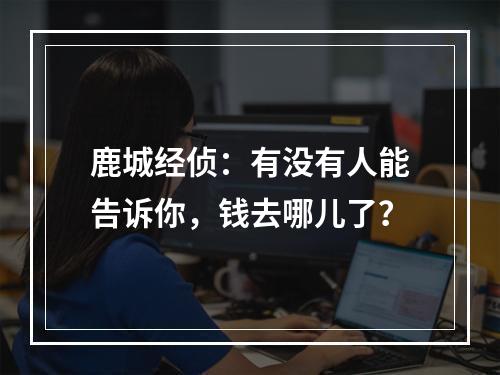 鹿城经侦：有没有人能告诉你，钱去哪儿了？