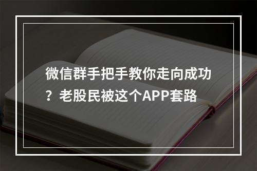 微信群手把手教你走向成功？老股民被这个APP套路