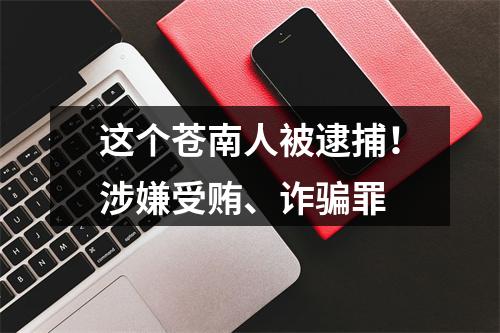 这个苍南人被逮捕！涉嫌受贿、诈骗罪