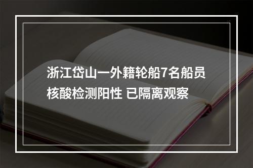 浙江岱山一外籍轮船7名船员核酸检测阳性 已隔离观察