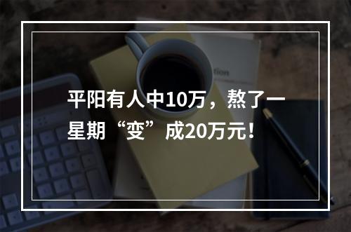 平阳有人中10万，熬了一星期“变”成20万元！