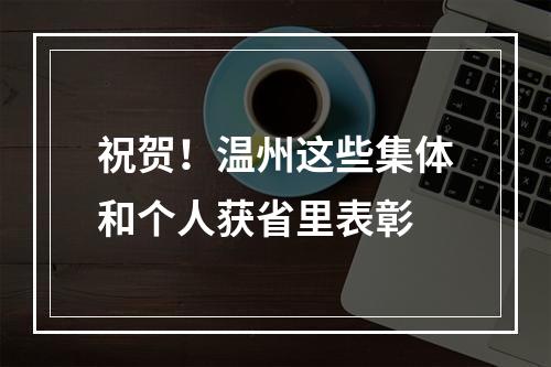 祝贺！温州这些集体和个人获省里表彰
