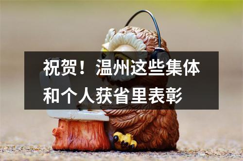 祝贺！温州这些集体和个人获省里表彰