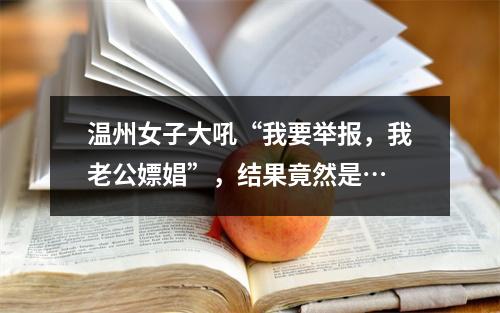 温州女子大吼“我要举报，我老公嫖娼”，结果竟然是…