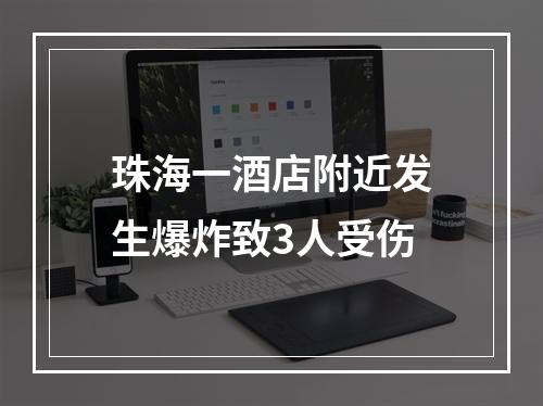 珠海一酒店附近发生爆炸致3人受伤
