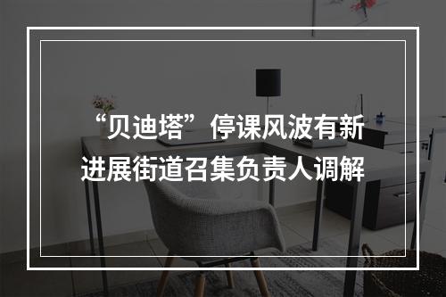 “贝迪塔”停课风波有新进展街道召集负责人调解
