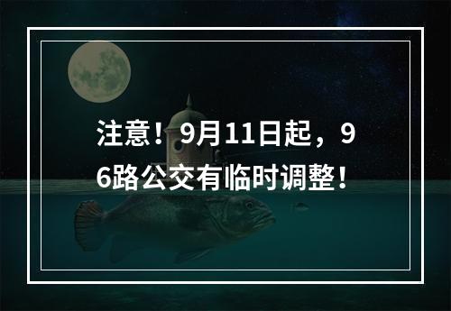 注意！9月11日起，96路公交有临时调整！