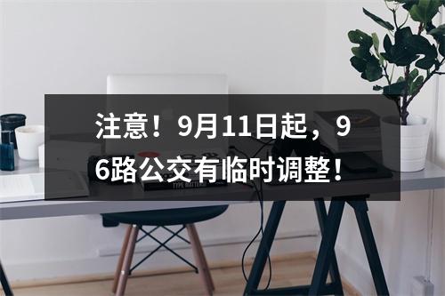 注意！9月11日起，96路公交有临时调整！