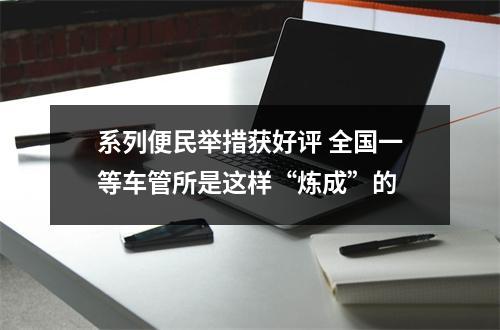 系列便民举措获好评 全国一等车管所是这样“炼成”的