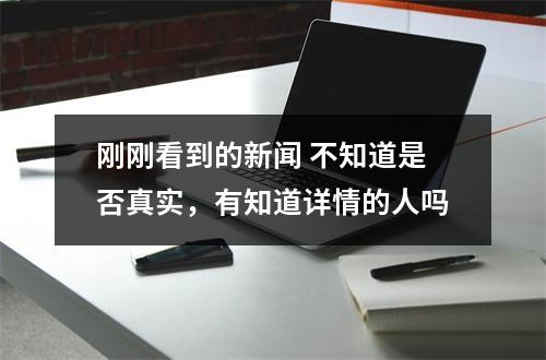 刚刚看到的新闻 不知道是否真实，有知道详情的人吗