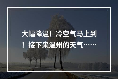 大幅降温！冷空气马上到！接下来温州的天气……