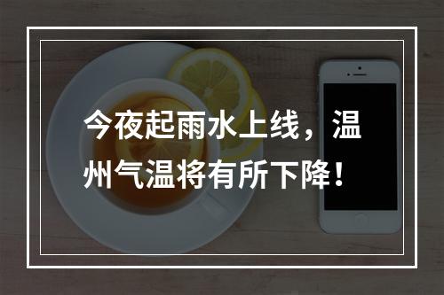 今夜起雨水上线，温州气温将有所下降！