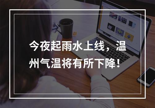 今夜起雨水上线，温州气温将有所下降！