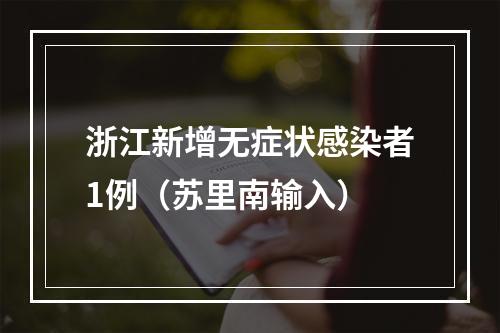 浙江新增无症状感染者1例（苏里南输入）