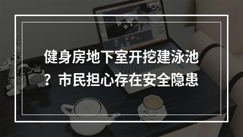 健身房地下室开挖建泳池？市民担心存在安全隐患