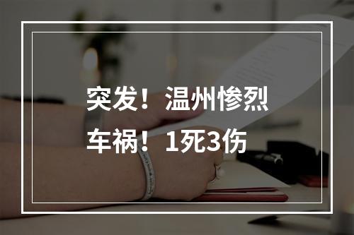 突发！温州惨烈车祸！1死3伤