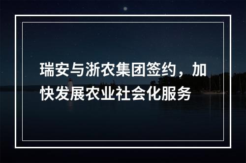 瑞安与浙农集团签约，加快发展农业社会化服务