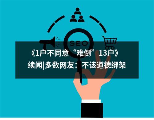 《1户不同意“难倒”13户》续闻|多数网友：不该道德绑架
