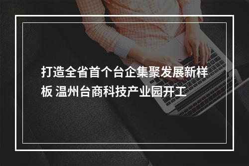 打造全省首个台企集聚发展新样板 温州台商科技产业园开工