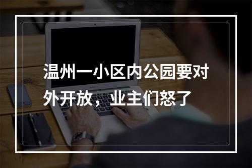 温州一小区内公园要对外开放，业主们怒了