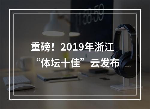 重磅！2019年浙江“体坛十佳”云发布
