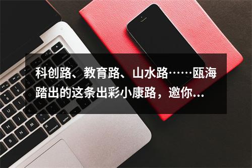 科创路、教育路、山水路……瓯海踏出的这条出彩小康路，邀你同行！
