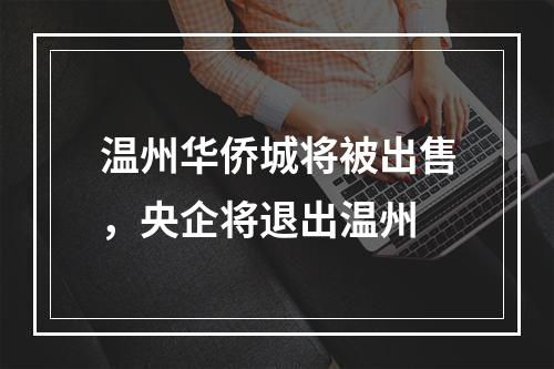温州华侨城将被出售，央企将退出温州