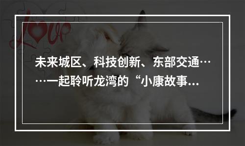 未来城区、科技创新、东部交通……一起聆听龙湾的“小康故事”