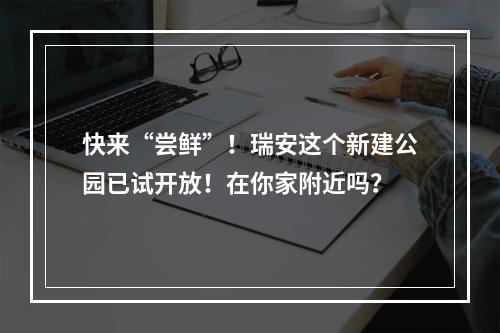 快来“尝鲜”！瑞安这个新建公园已试开放！在你家附近吗？