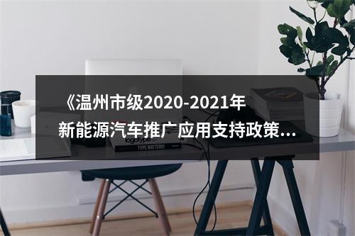 《温州市级2020-2021年新能源汽车推广应用支持政策》向社会公开征求意见