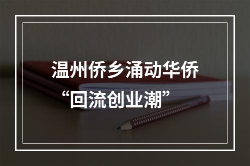 温州侨乡涌动华侨“回流创业潮”