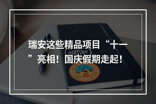 瑞安这些精品项目“十一”亮相！国庆假期走起！