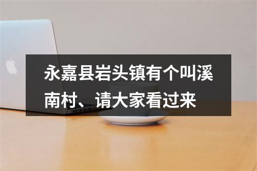 永嘉县岩头镇有个叫溪南村、请大家看过来